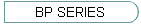 BP SERIES