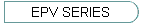 EPV SERIES